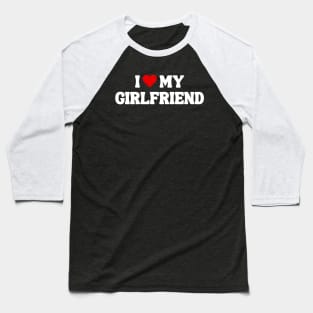 I Love My Girlfriend - Romantic Quote Baseball T-Shirt